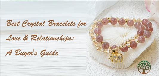 Best Crystal Bracelets for Love & Relationships: A Buyer's Guide