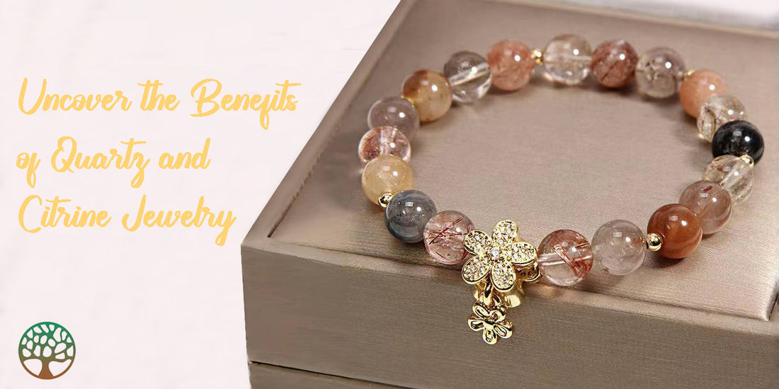 Uncover the Benefits of Quartz and Citrine Jewelry