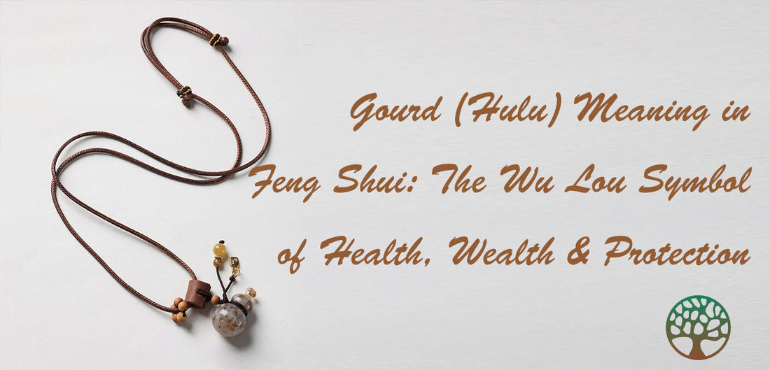 Gourd (Hulu) Meaning in Feng Shui: The Wu Lou Symbol of Health, Wealth & Protection