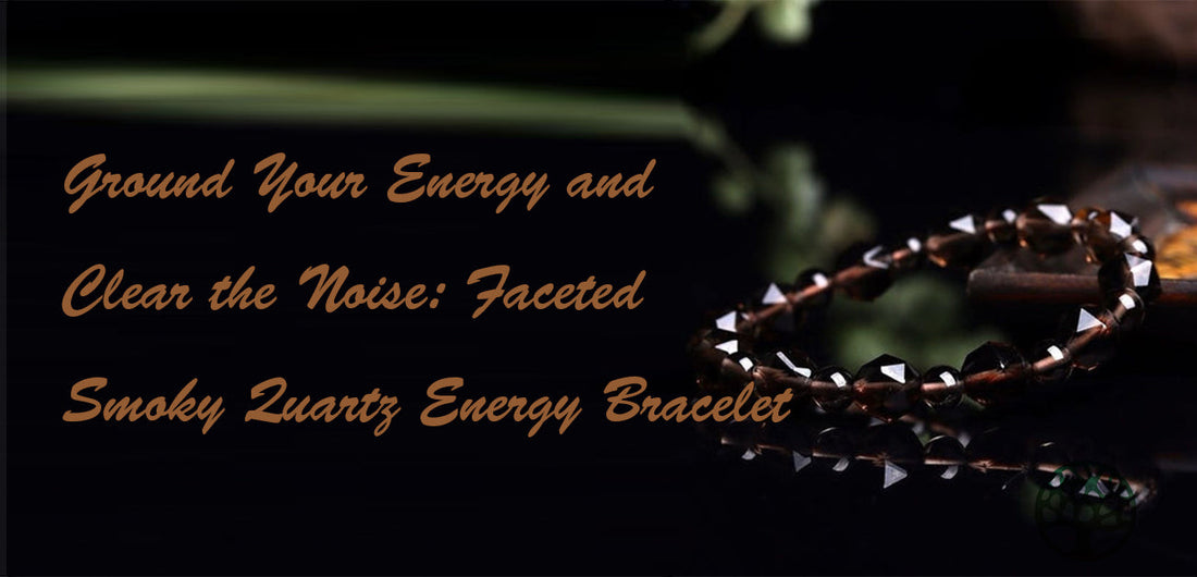 Ground Your Energy and Clear the Noise: Faceted Smoky Quartz Energy Bracelet