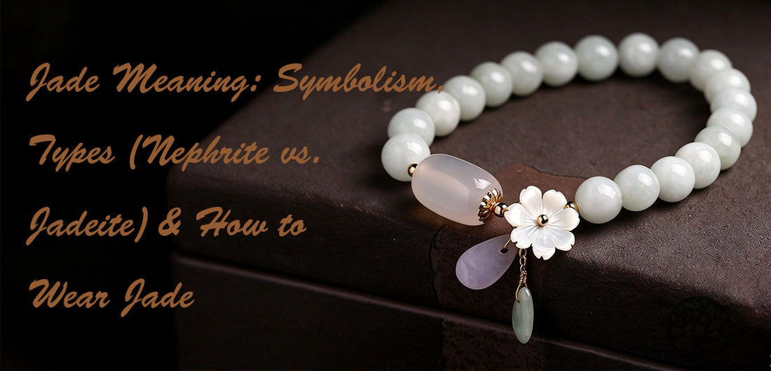 Jade Meaning: Symbolism, Types (Nephrite vs. Jadeite) & How to Wear Jade