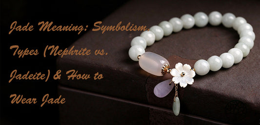 Jade Meaning: Symbolism, Types (Nephrite vs. Jadeite) & How to Wear Jade