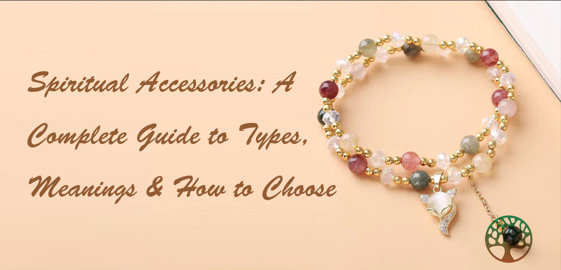 Spiritual Accessories: A Complete Guide to Types, Meanings & How to Choose