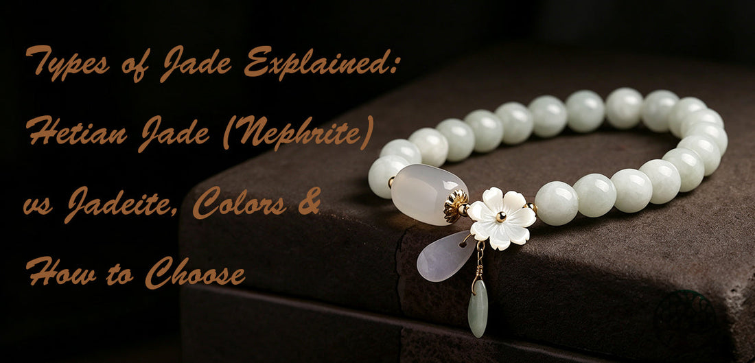 Types of Jade Explained: Hetian Jade (Nephrite) vs Jadeite, Colors & How to Choose