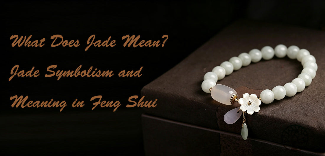What Does Jade Mean? Jade Symbolism and Meaning in Feng Shui