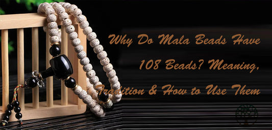 Why Do Mala Beads Have 108 Beads? Meaning, Tradition & How to Use Them